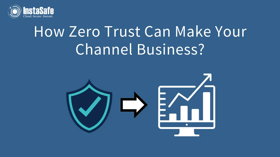 How Zero Trust Can Make Your Channel Business?