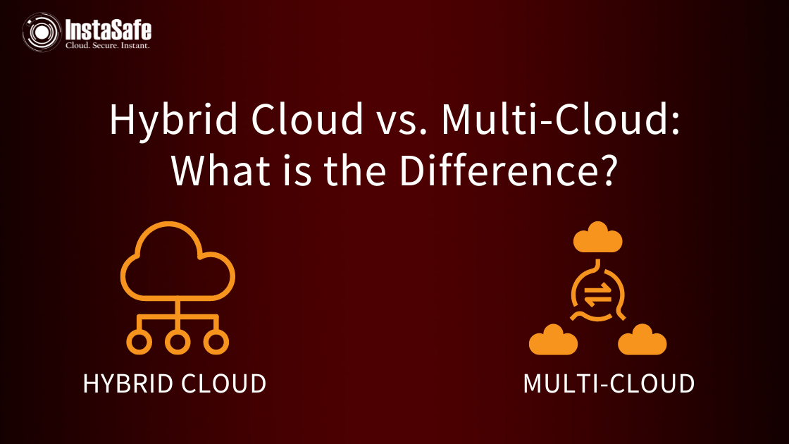 Multi-Cloud Vs. Hybrid Cloud: The Main Difference | InstaSafe