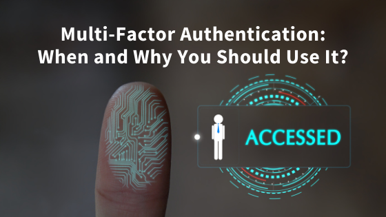 Multi-Factor Authentication: When and Why You Should Use It?