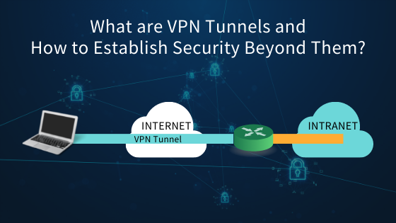 What are VPN Tunnels and How to Establish Security Beyond Them?