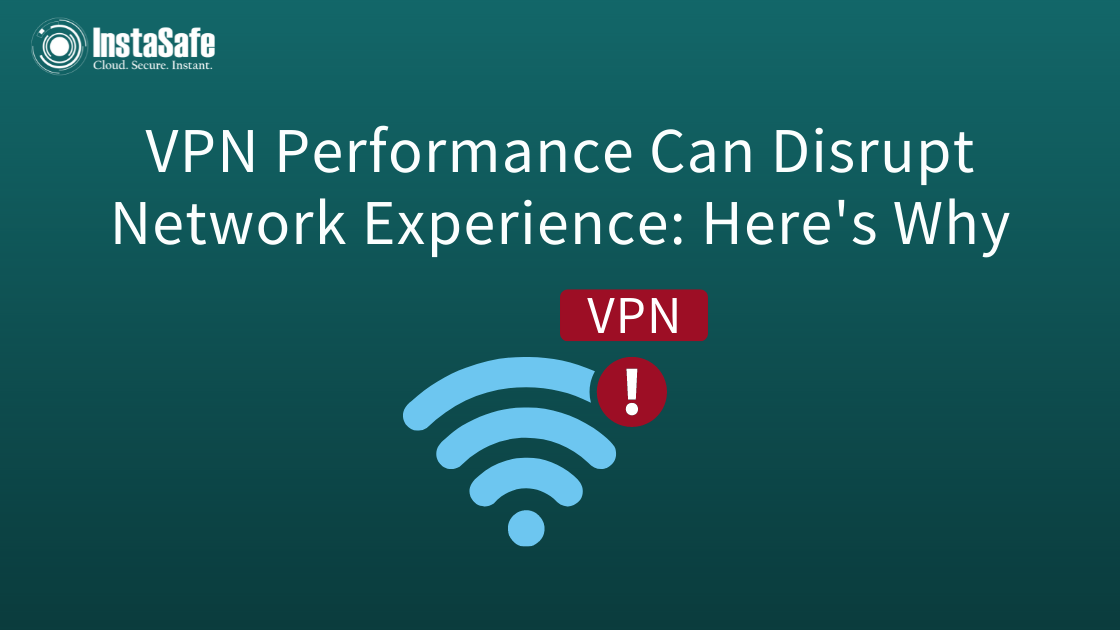 VPN Performance Can Disrupt Network Experience: Here's Why