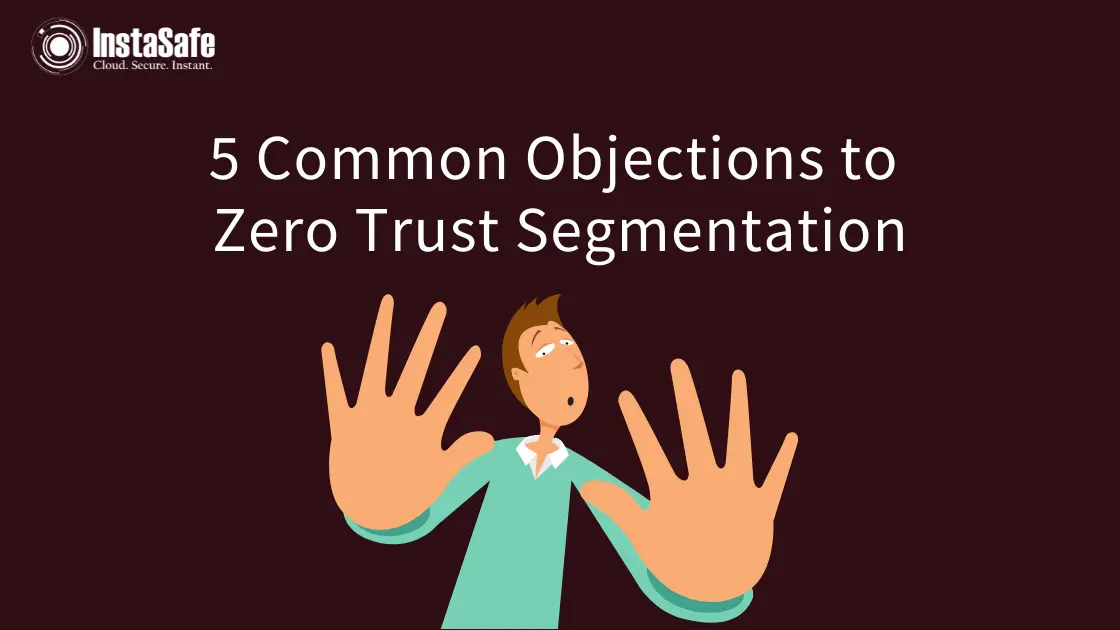 5 Common Objections to Zero Trust Segmentation