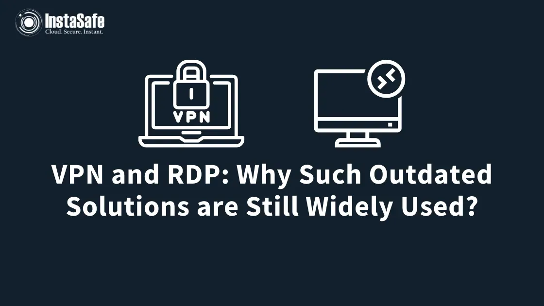 VPN and RDP: Why Such Outdated Solutions are Still Widely Used?