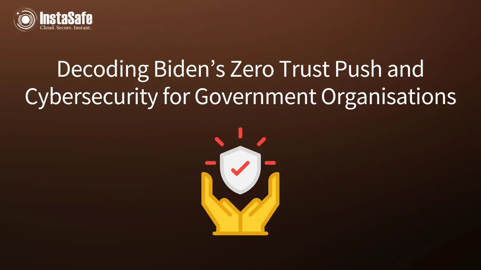 Decoding Biden’s Zero Trust Push and Cybersecurity for Government Organisations