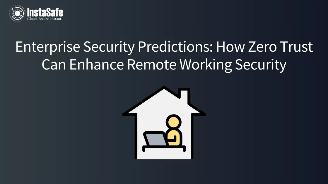 Enterprise Security Predictions: How Zero Trust Can Enhance Remote Working Security