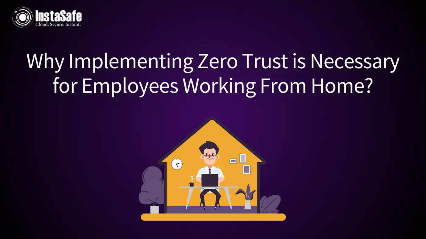 Why Implementing Zero Trust is Necessary for Employees Working From Home?