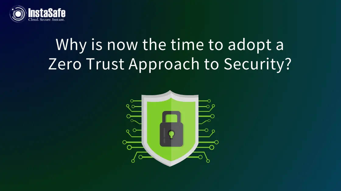 Why is now the time to adopt a Zero Trust Approach to Security?