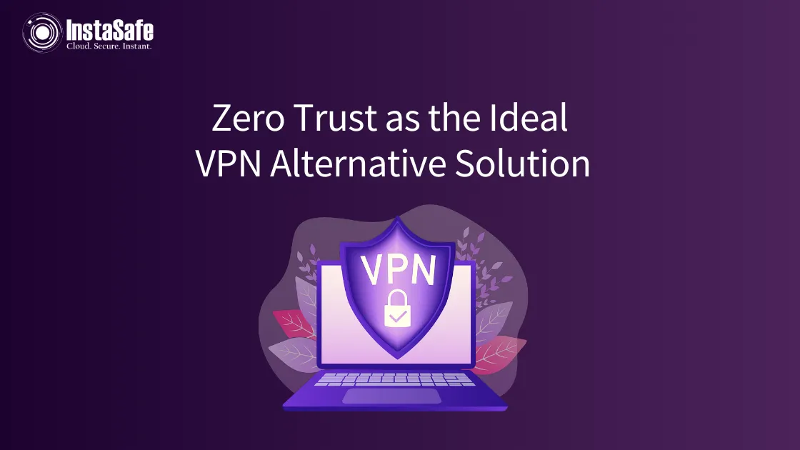 Zero Trust as the Ideal VPN Alternative Solution
