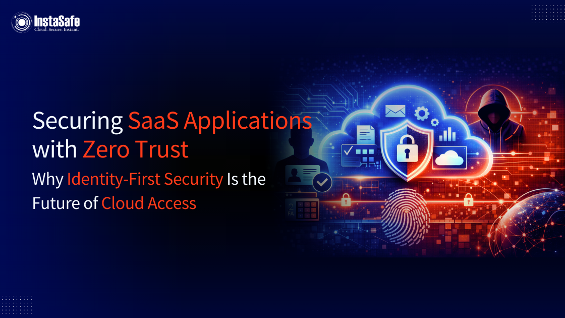 Securing SaaS Applications with Zero Trust: Why Identity-First Security Is the Future of Cloud Access
