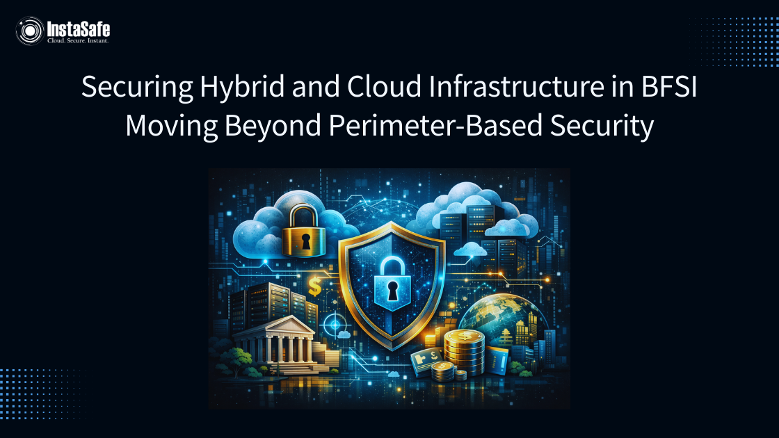 Securing Hybrid and Cloud Infrastructure in BFSI: Moving Beyond Perimeter-Based Security