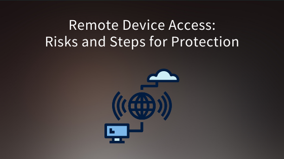Remote Device Access: Risks and Steps for Protection