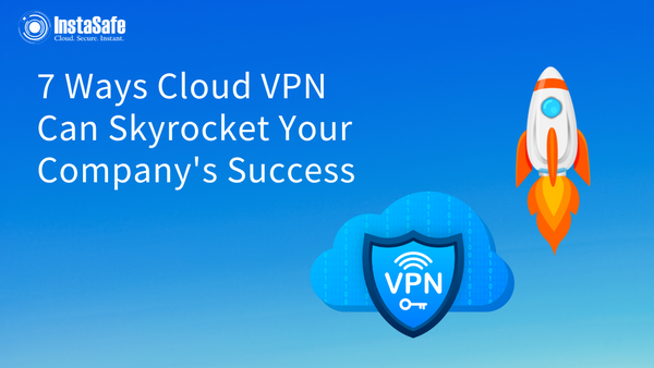 7 Ways Cloud VPN Can Skyrocket Your Company’s Success