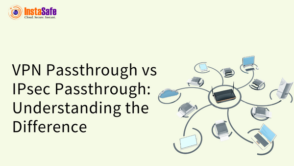 VPN Passthrough vs IPsec Passthrough: Understanding the Difference