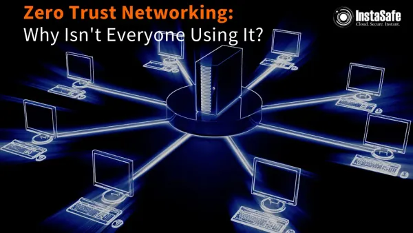 Zero Trust Networking: Why Isn’t Everyone Using It?