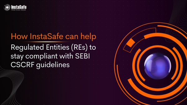 How InstaSafe can help Regulated Entities (REs) to stay compliant with SEBI CSCRF guidelines