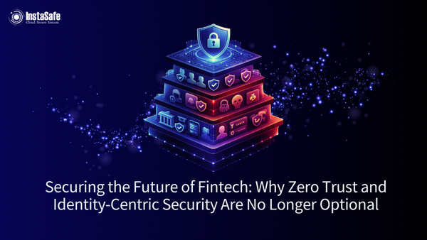 Securing the Future of Fintech: Why Zero Trust and Identity-Centric Security Are No Longer Optional