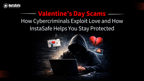 Valentine’s Day Scams: How Cybercriminals Exploit Love and How InstaSafe Helps You Stay Protected