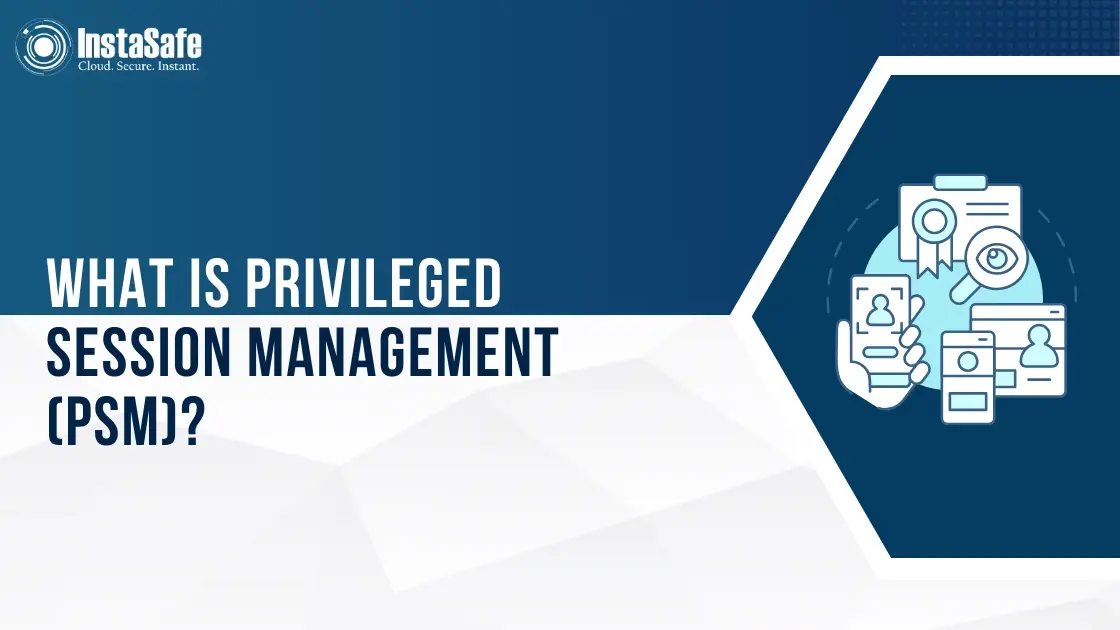 Privileged Session Management (PSM): Benefits & Features