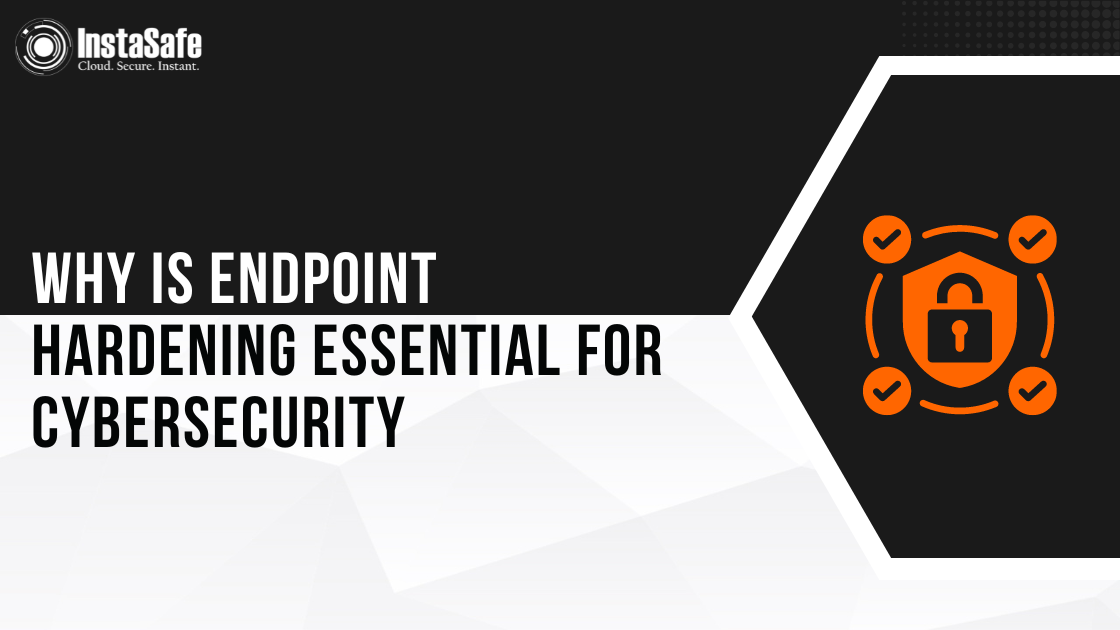 https://instasafe.com/glossary/content/images/size/w2000/2024/08/Why-is-Endpoint--Hardening-Essential-for-Cybersecurity.png?utm_source=chatgpt.com