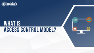 What is Access Control Models? | InstaSafe Glossary