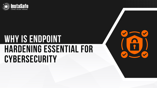 Why is Endpoint Hardening Essential for Cybersecurity?