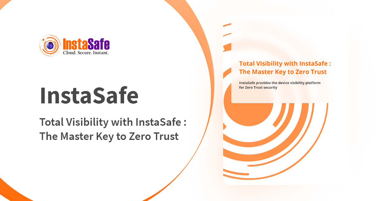 Total visibility with InstaSafe : The Master Key to Zero Trust